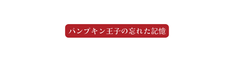 パンプキン王子の忘れた記憶